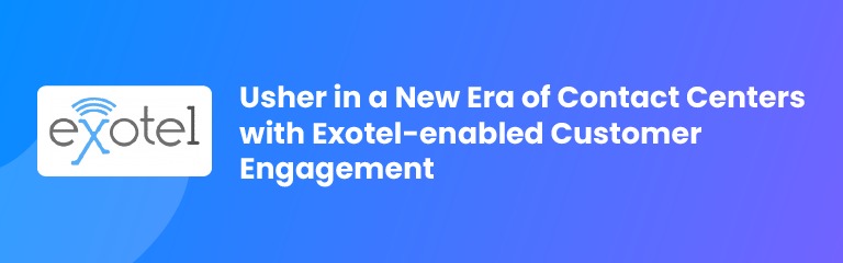 Usher in a New Era of Contact Centers with Exotel-enabled Customer Engagement